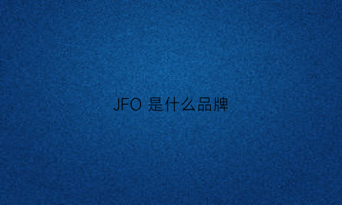 JFO是什么品牌(jfl是什么品牌)